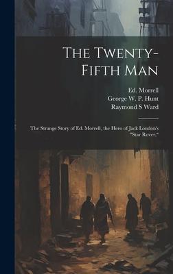 The Twenty-fifth Man; the Strange Story of Ed. Morrell, the Hero of Jack London’s Star Rover,