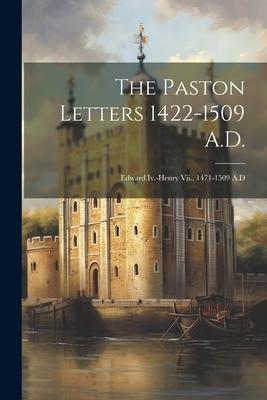 The Paston Letters 1422-1509 A.D.: Edward Iv.-Henry Vii., 1471-1509 A.D