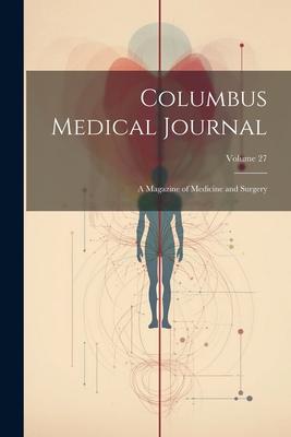 Columbus Medical Journal: A Magazine of Medicine and Surgery; Volume 27