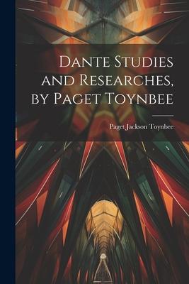 Dante Studies and Researches, by Paget Toynbee