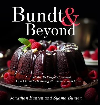 Bundt & Beyond (Print Edition): Mr. and Mrs. B’s Playfully Irreverent Cake Chronicles Featuring 57 Fabulous Bundt Cakes