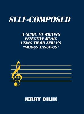 Self-Composed: A Guide to Writing Effective Music using Tibor Serly’s Modus Lascivus