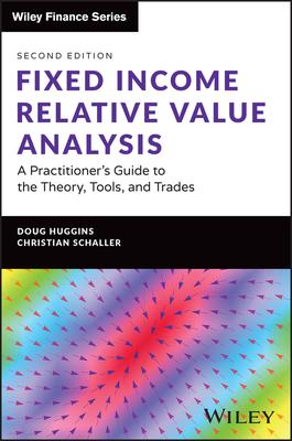 Fixed Income Relative Value Analysis, + Website: A Practitioner’s Guide to the Theory, Tools, and Trades
