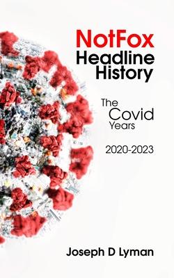 NotFox Headline History: The Covid Years: 2020-2023