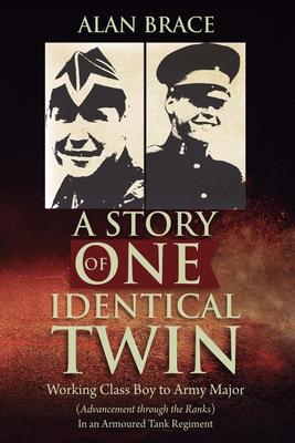 A Story of One Identical Twin: Working Class Boy to Army Major (Advancement through the Ranks) In an Armoured Tank Regiment