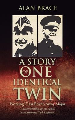 A Story of One Identical Twin: Working Class Boy to Army Major (Advancement through the Ranks) In an Armoured Tank Regiment
