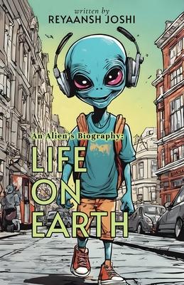 An Alien’s Biography: Life on Earth