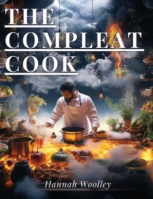 The Compleat Cook: Expertly Prescribing The Most Ready Wayes, Whether Italian, Spanish Or French