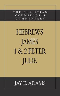 Hebrews, James. I & II Peter, Jude: The Christian Counselor’s Commentary