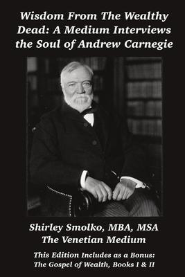Wisdom From the Wealthy Dead: A Medium Interviews the Soul of Andrew Carnegie