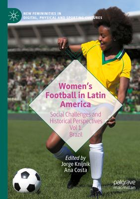 Women’s Football in Latin America: Social Challenges and Historical Perspectives Vol 1. Brazil