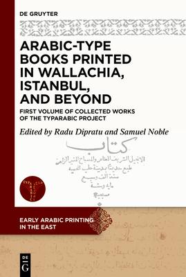 Arabic-Type Books Printed in Wallachia, Istanbul, and Beyond: First Volume of Collected Works of the Typarabic Project