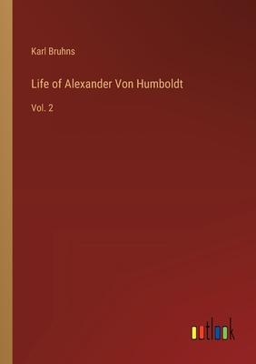 Life of Alexander Von Humboldt: Vol. 2