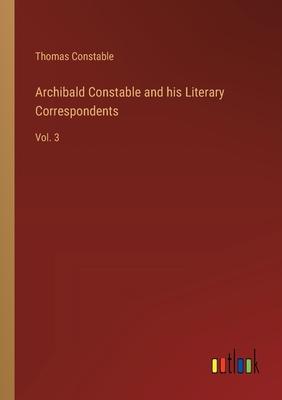 Archibald Constable and his Literary Correspondents: Vol. 3
