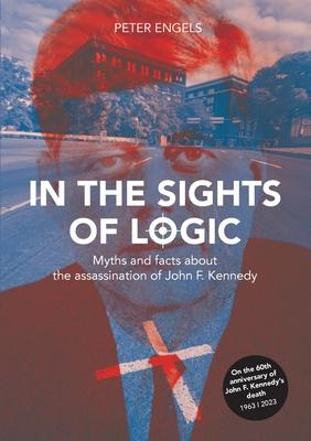 In the Sights of Logic: Myths and facts about the assassination of John F. Kennedy