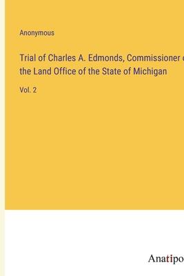Trial of Charles A. Edmonds, Commissioner of the Land Office of the State of Michigan: Vol. 2