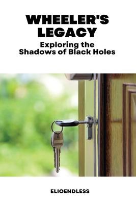 Wheeler’s Legacy: Exploring the Shadows of Black Holes