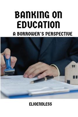 Banking on Education: A Borrower’s Perspective