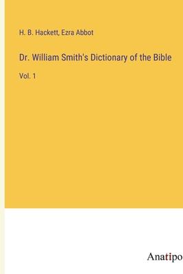 Dr. William Smith’s Dictionary of the Bible: Vol. 1