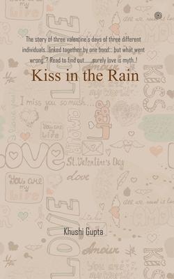 Kiss in the Rain: The story of three valentine’s days of three different individuals...linked together by one bond... but what went wron