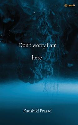 Don’t worry I am here