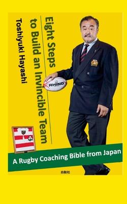 Eight Steps to Build an Invincible Team: A Rugby Coaching ’Bible’ from Japan