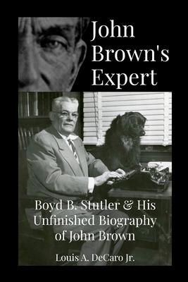 John Brown’s Expert: Boyd Stutler & His Unfinished Biography of John Brown