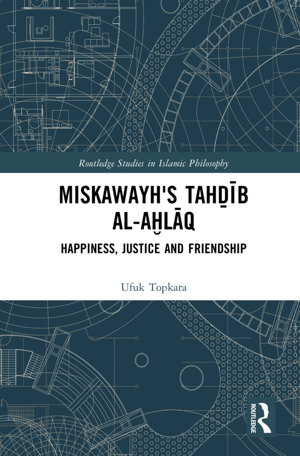 Miskawayh’s Tahḏīb Al-Aḫlāq: Happiness, Justice and Friendship
