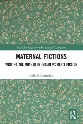Maternal Fictions: Writing the Mother in Indian Women’s Fiction