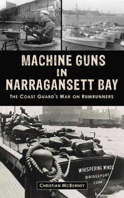 Machine Guns in Narragansett Bay: The Coast Guard’s War on Rumrunners