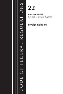 Code of Federal Regulations, Title 22 Foreign Relations 300-End, 2023: Cover Only