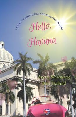 Hello, Havana: Love Knows No Boundaries in the Land of Rum, Rhythm, and Romance; A Spellbinding Love Story, A Journey of Romance, Di
