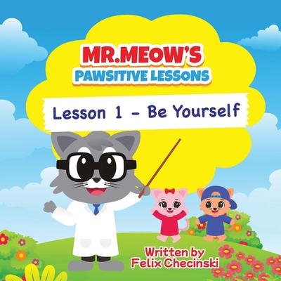 Mr.Meow’s Pawsitive Lessons: Lesson 1 - Be Yourself
