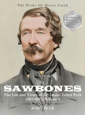 Sawbones: The Life and Times of Dr. Isham Talbot Peck (1811-1887): Volume I