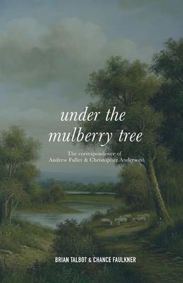 Under the Mulberry Tree: The Correspondence of Andrew Fuller and Christopher Anderson