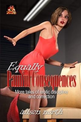 Equally Painful Consequences: More tales of erotic discipline and correction