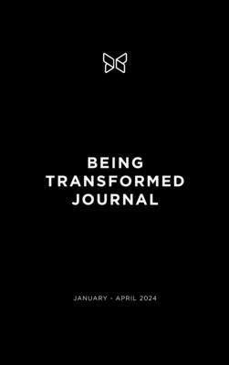 Being Transformed Journal: January - April 2024