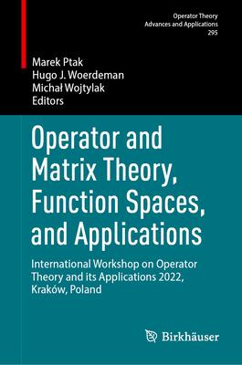 Operator and Matrix Theory, Function Spaces, and Applications: International Workshop on Operator Theory and Its Applications 2022, Kraków, Poland