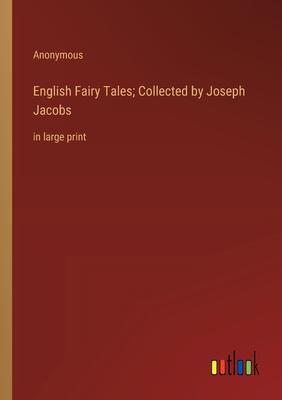 English Fairy Tales; Collected by Joseph Jacobs: in large print