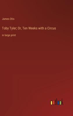 Toby Tyler; Or, Ten Weeks with a Circus: in large print