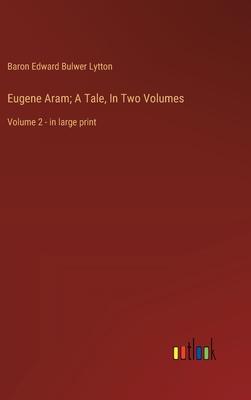 Eugene Aram; A Tale, In Two Volumes: Volume 2 - in large print