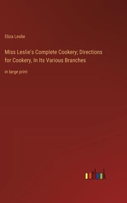 Miss Leslie’s Complete Cookery; Directions for Cookery, In Its Various Branches: in large print