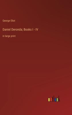 Daniel Deronda; Books I - IV: in large print