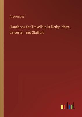 Handbook for Travellers in Derby, Notts, Leicester, and Stafford