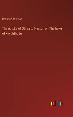 The epistle of Othea to Hector; or, The boke of knyghthode