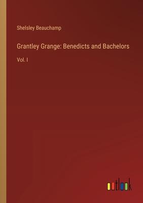 Grantley Grange: Benedicts and Bachelors: Vol. I