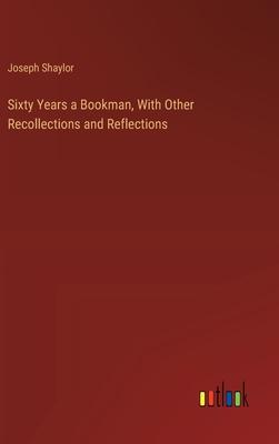 Sixty Years a Bookman, With Other Recollections and Reflections