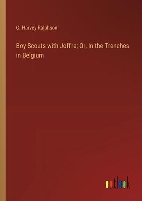 Boy Scouts with Joffre; Or, In the Trenches in Belgium