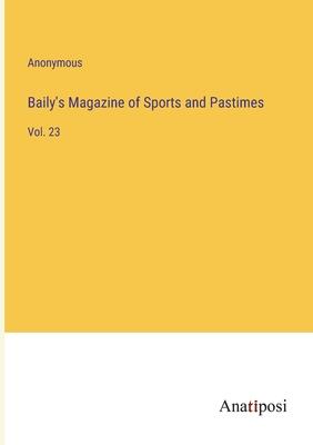 Baily’s Magazine of Sports and Pastimes: Vol. 23