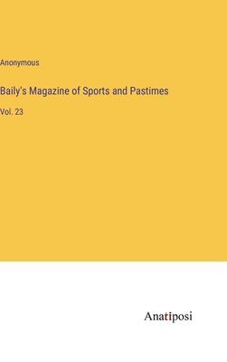 Baily’s Magazine of Sports and Pastimes: Vol. 23